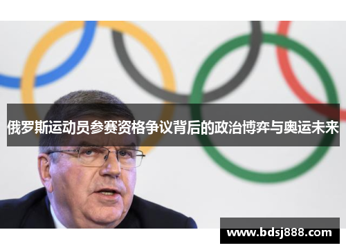 俄罗斯运动员参赛资格争议背后的政治博弈与奥运未来